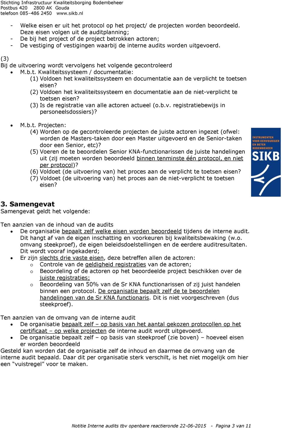 (3) Bij de uitvoering wordt vervolgens het volgende gecontroleerd M.b.t. Kwaliteitssysteem / documentatie: (1) Voldoen het kwaliteitssysteem en documentatie aan de verplicht te toetsen eisen?