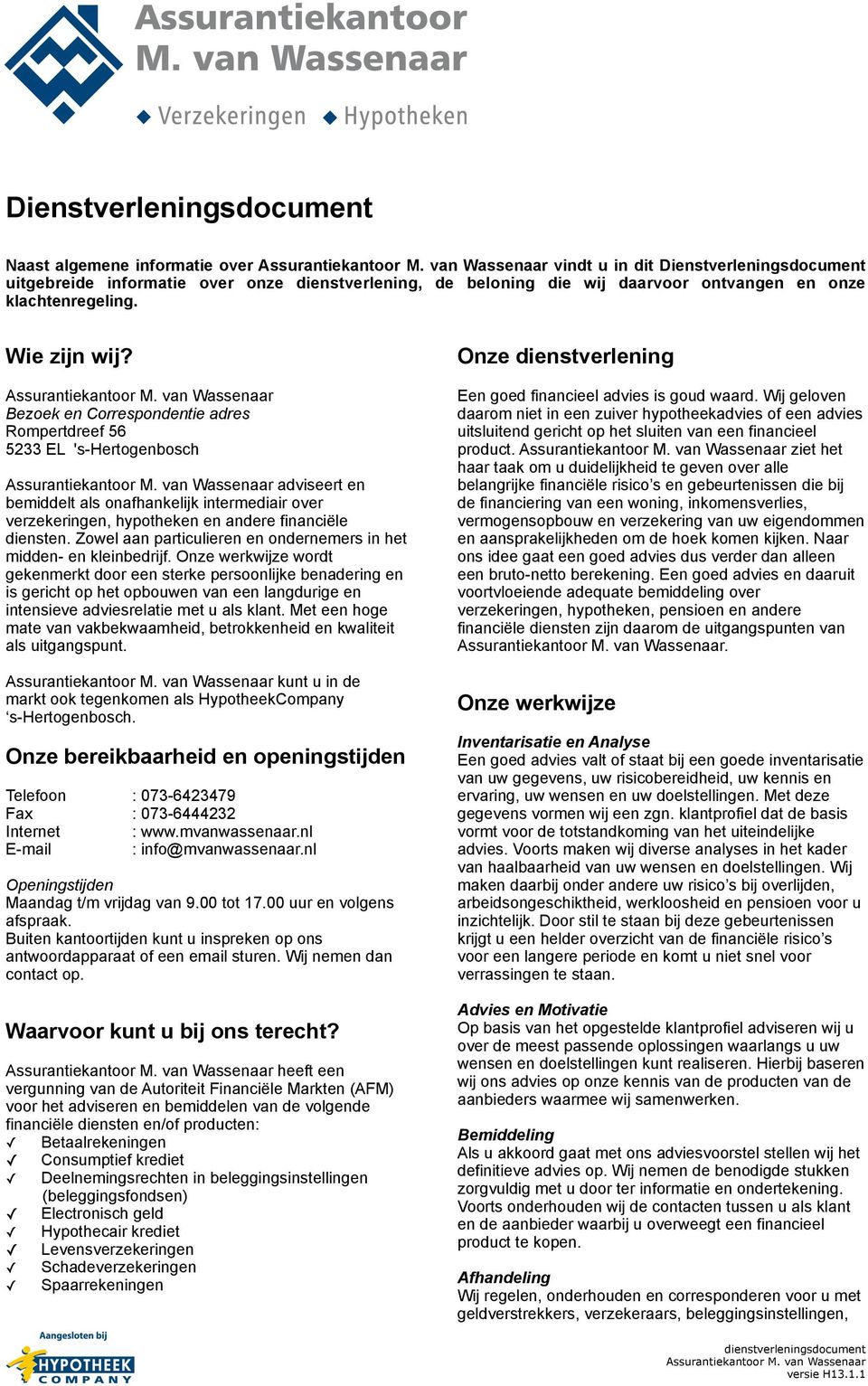 Bezoek en Correspondentie adres Rompertdreef 56 5233 EL 's-hertogenbosch adviseert en bemiddelt als onafhankelijk intermediair over verzekeringen, hypotheken en andere financiële diensten.