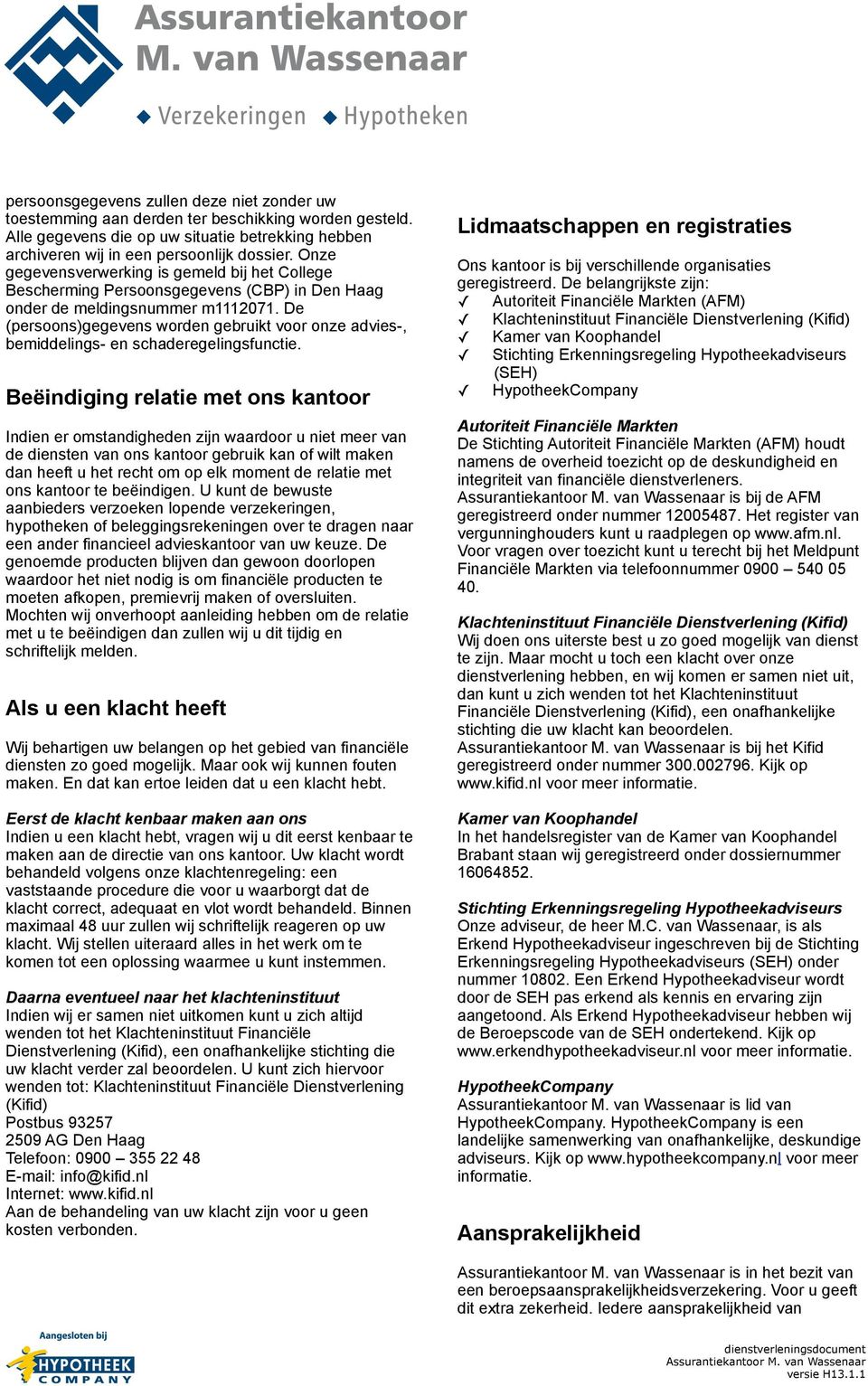 De (persoons)gegevens worden gebruikt voor onze advies-, s- en schaderegelingsfunctie.