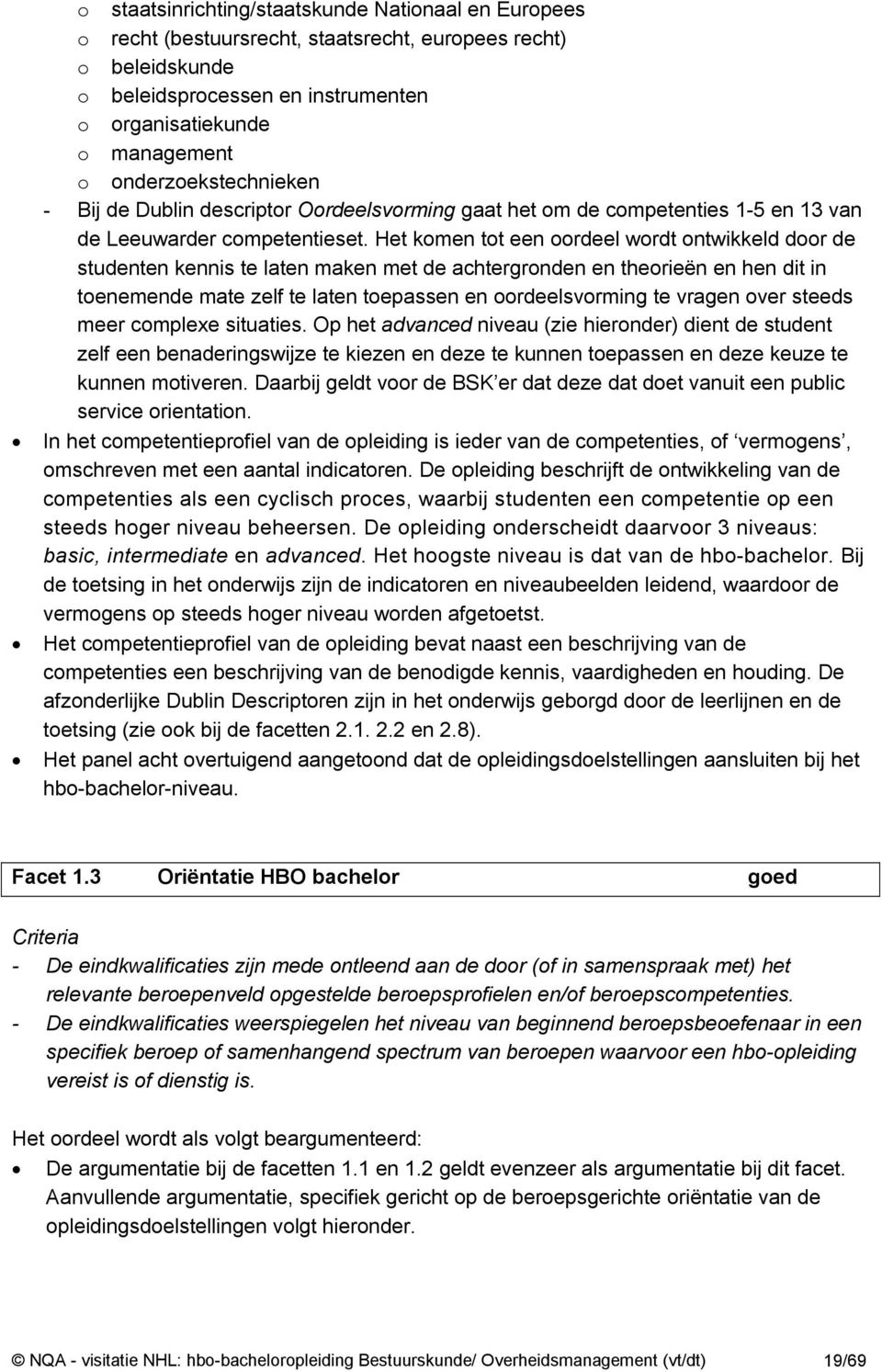 Het komen tot een oordeel wordt ontwikkeld door de studenten kennis te laten maken met de achtergronden en theorieën en hen dit in toenemende mate zelf te laten toepassen en oordeelsvorming te vragen