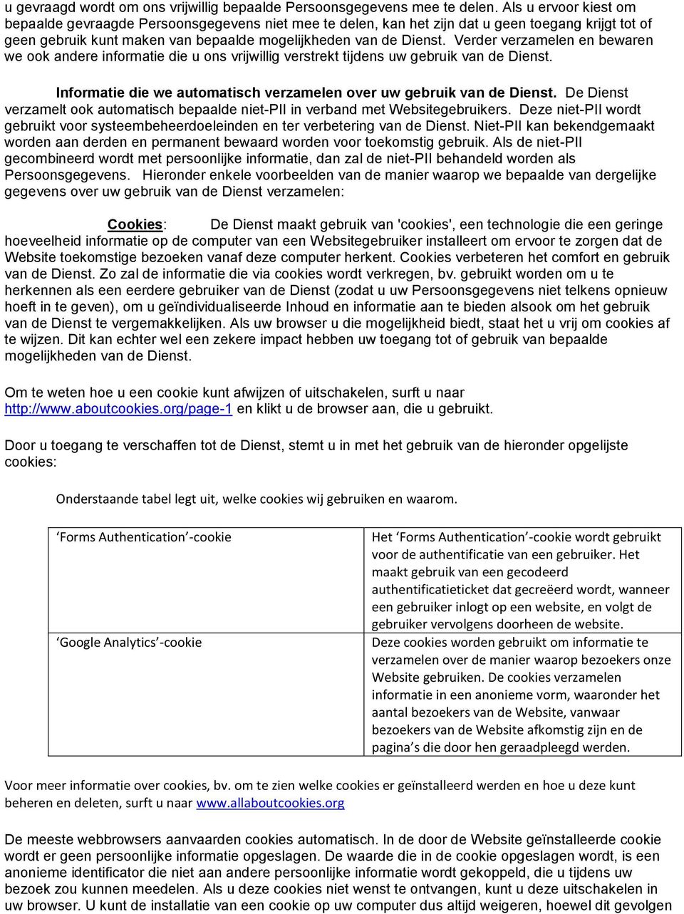 Verder verzamelen en bewaren we ook andere informatie die u ons vrijwillig verstrekt tijdens uw gebruik van de Dienst. Informatie die we automatisch verzamelen over uw gebruik van de Dienst.