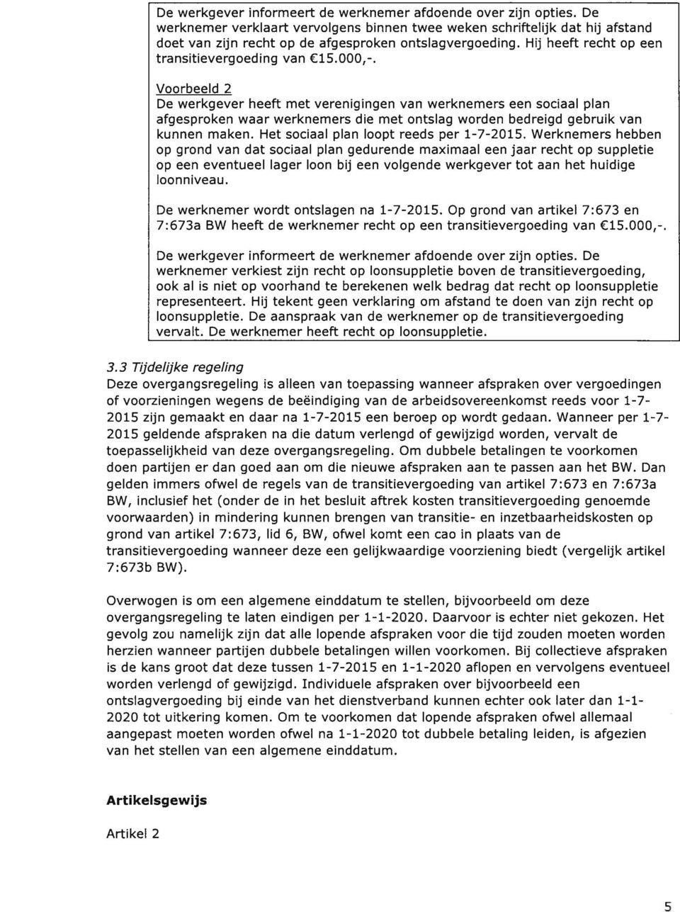 Voorbeeld 2 De werkgever heeft met verenigingen van werknemers een sociaal plan afgesproken waar werknemers die met ontslag worden bedreigd gebruik van kunnen maken.