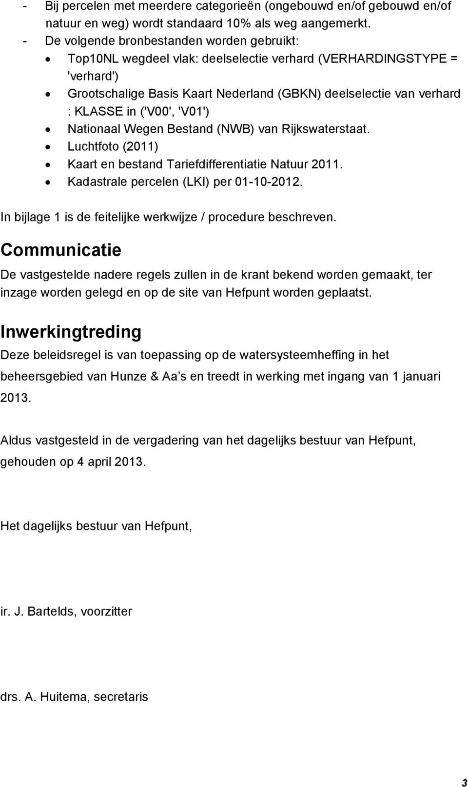 ('V00', 'V01') Nationaal Wegen Bestand (NWB) van Rijkswaterstaat. Luchtfoto (2011) Kaart en bestand Tariefdifferentiatie Natuur 2011. Kadastrale percelen (LKI) per 01-10-2012.