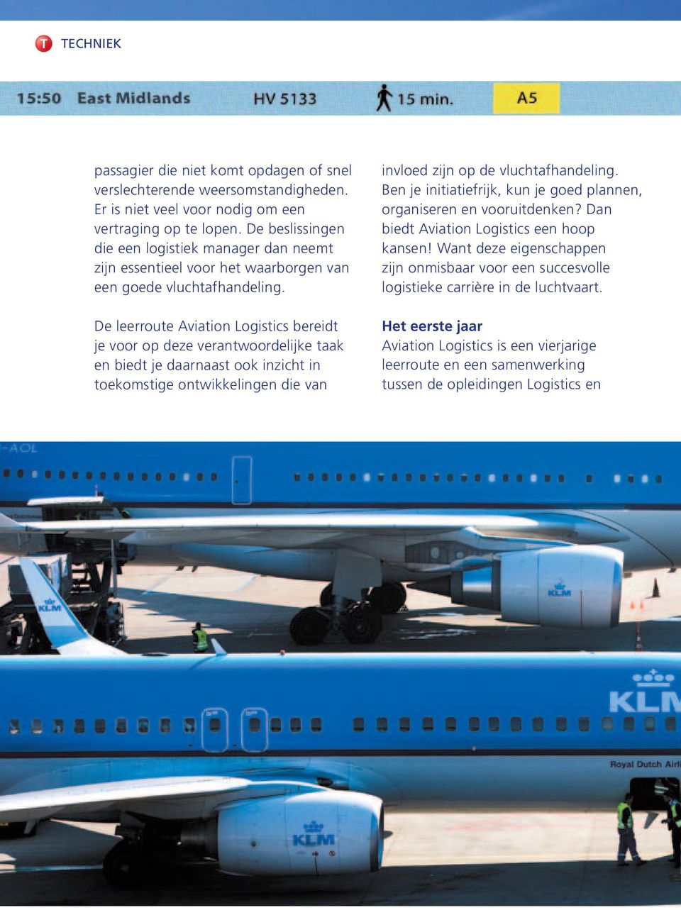 De leerroute Aviation Logistics bereidt je voor op deze verantwoordelijke taak en biedt je daarnaast ook inzicht in toekomstige ontwikkelingen die van invloed zijn op de vluchtafhandeling.