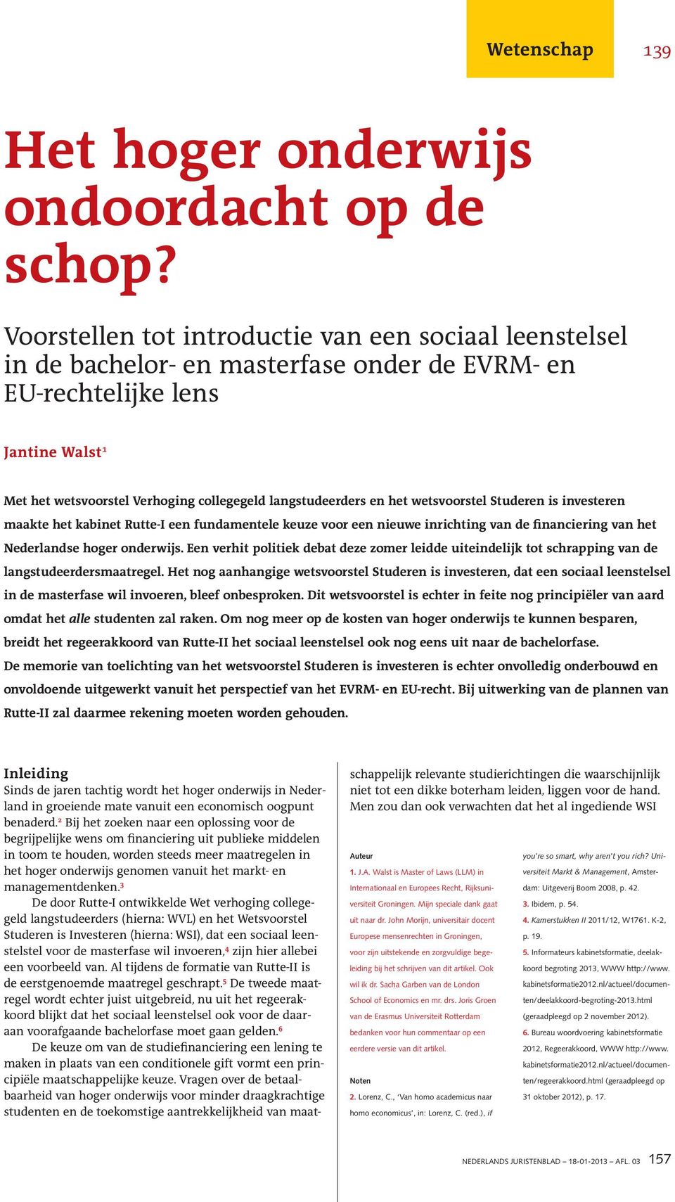 en het wetsvoorstel Studeren is investeren maakte het kabinet Rutte-I een fundamentele keuze voor een nieuwe inrichting van de financiering van het Nederlandse hoger onderwijs.