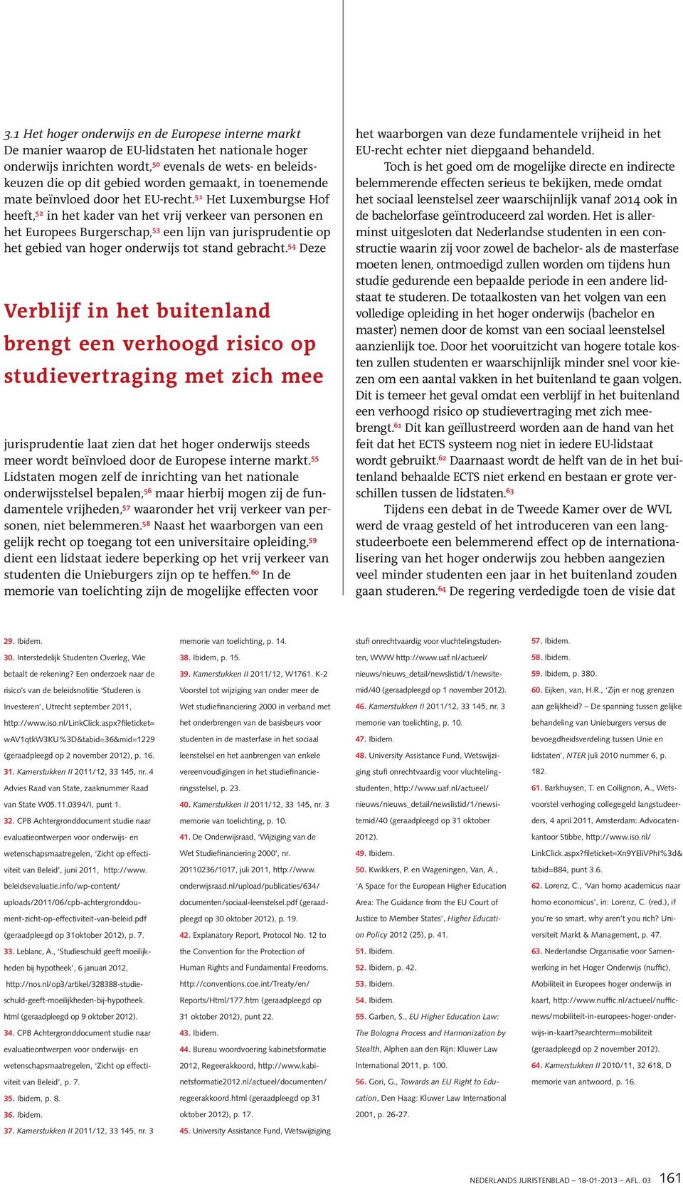 51 Het Luxemburgse Hof heeft, 52 in het kader van het vrij verkeer van personen en het Europees Burgerschap, 53 een lijn van jurisprudentie op het gebied van hoger onderwijs tot stand gebracht.