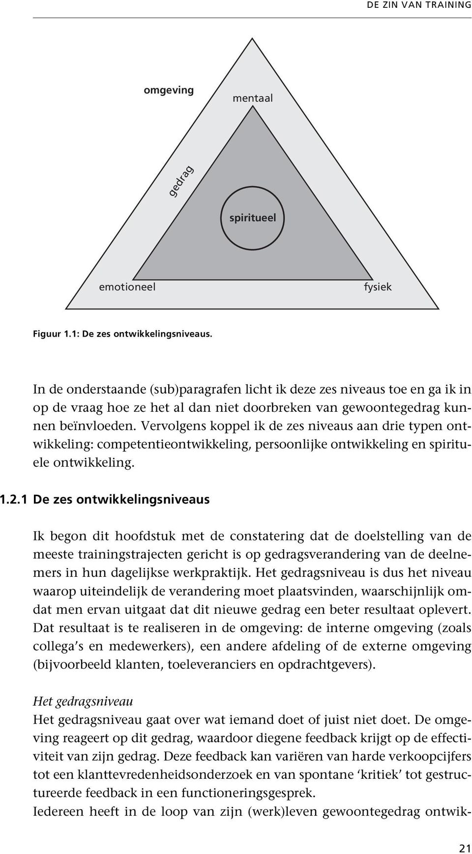 Vervolgens koppel ik de zes niveaus aan drie typen ontwikkeling: competentieontwikkeling, persoonlijke ontwikkeling en spirituele ontwikkeling. 1.2.