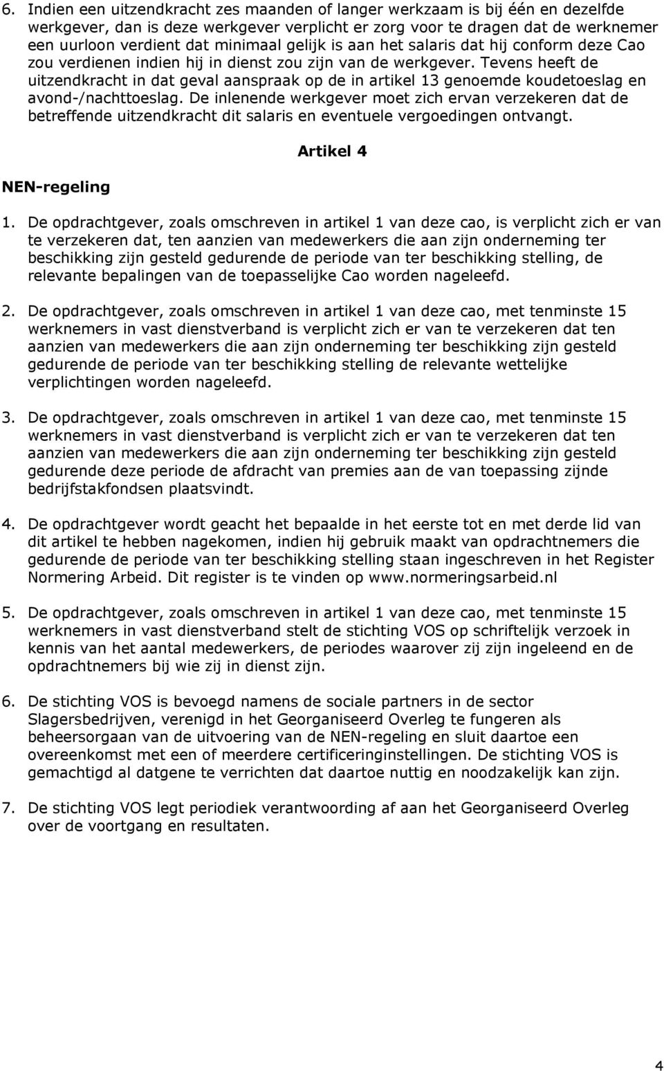 tevensheeftde uitzendkrachtindatgevalaanspraakopdeinartikel13genoemdekoudetoeslagen avond-/nachtoeslag.