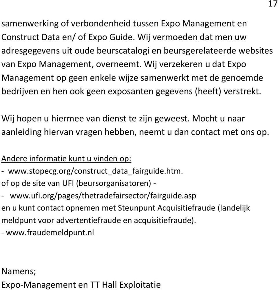 Wij verzekeren u dat Expo Management op geen enkele wijze samenwerkt met de genoemde bedrijven en hen ook geen exposanten gegevens (heeft) verstrekt. 17 Wij hopen u hiermee van dienst te zijn geweest.