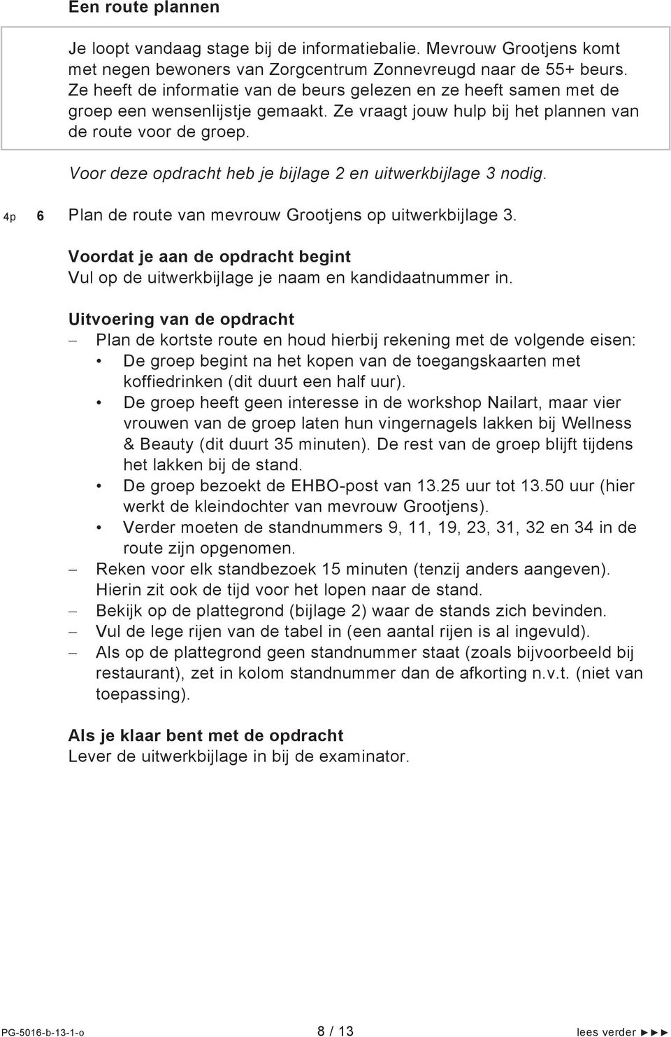 Voor deze opdracht heb je bijlage 2 en uitwerkbijlage 3 nodig. 4p 6 Plan de route van mevrouw Grootjens op uitwerkbijlage 3.