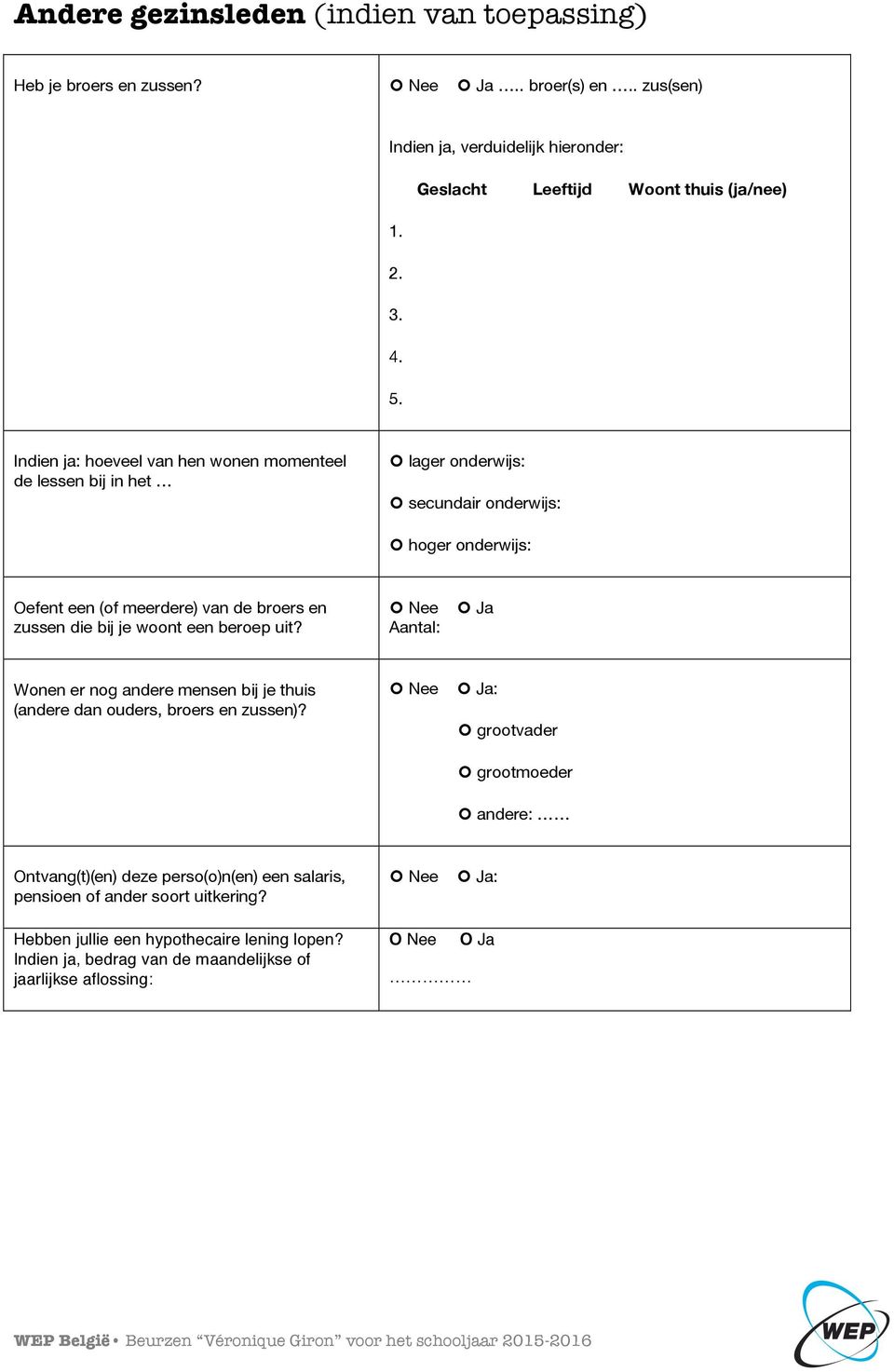 die bij je woont een beroep uit? Aantal: Wonen er nog andere mensen bij je thuis (andere dan ouders, broers en zussen)?