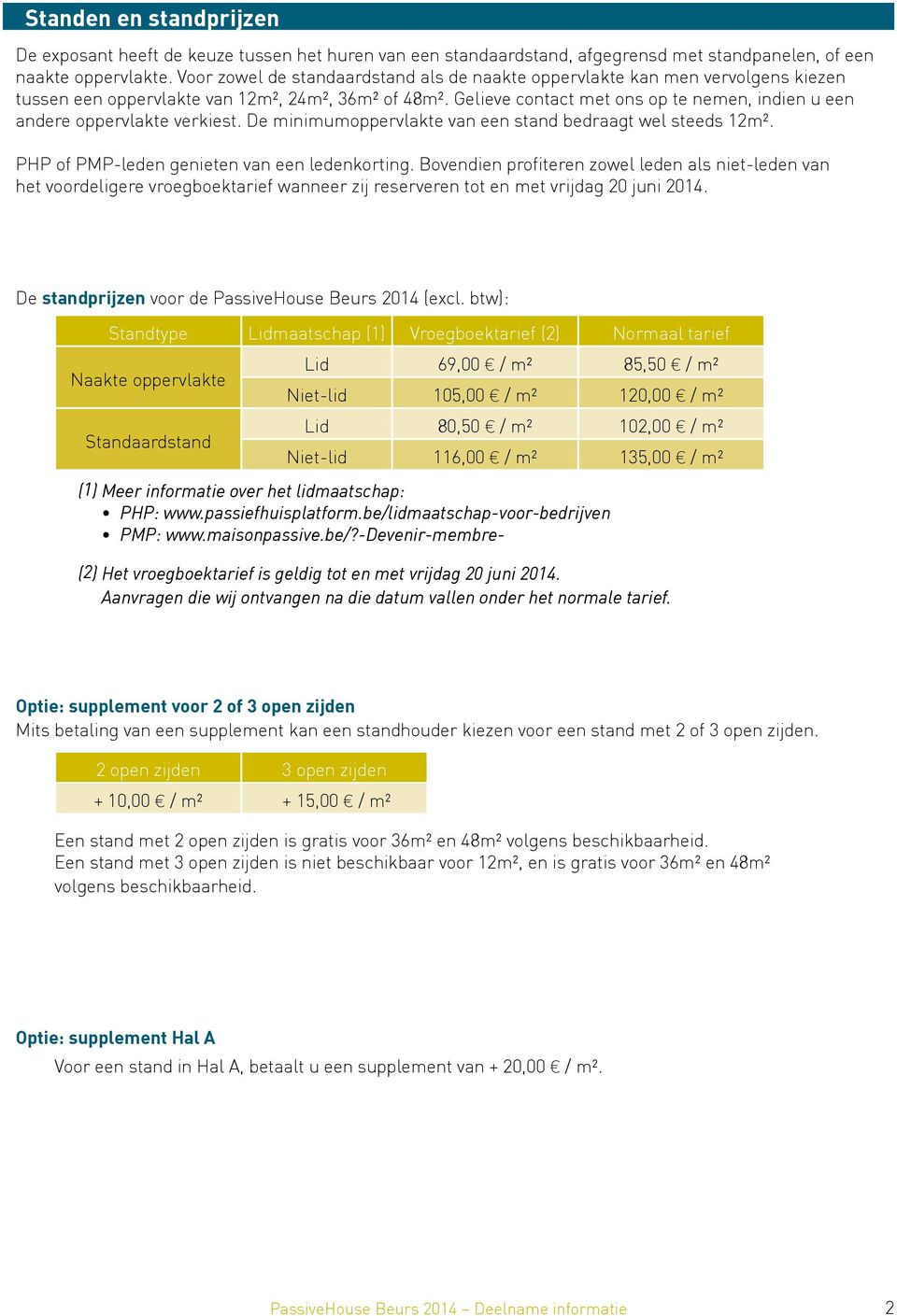 Gelieve contact met ons op te nemen, indien u een andere oppervlakte verkiest. De minimumoppervlakte van een stand bedraagt wel steeds 12m². PHP of PMP-leden genieten van een ledenkorting.