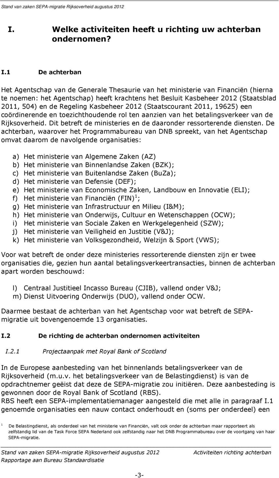 Regeling Kasbeheer 2012 (Staatscourant 2011, 19625) een coördinerende en toezichthoudende rol ten aanzien van het betalingsverkeer van de Rijksoverheid.