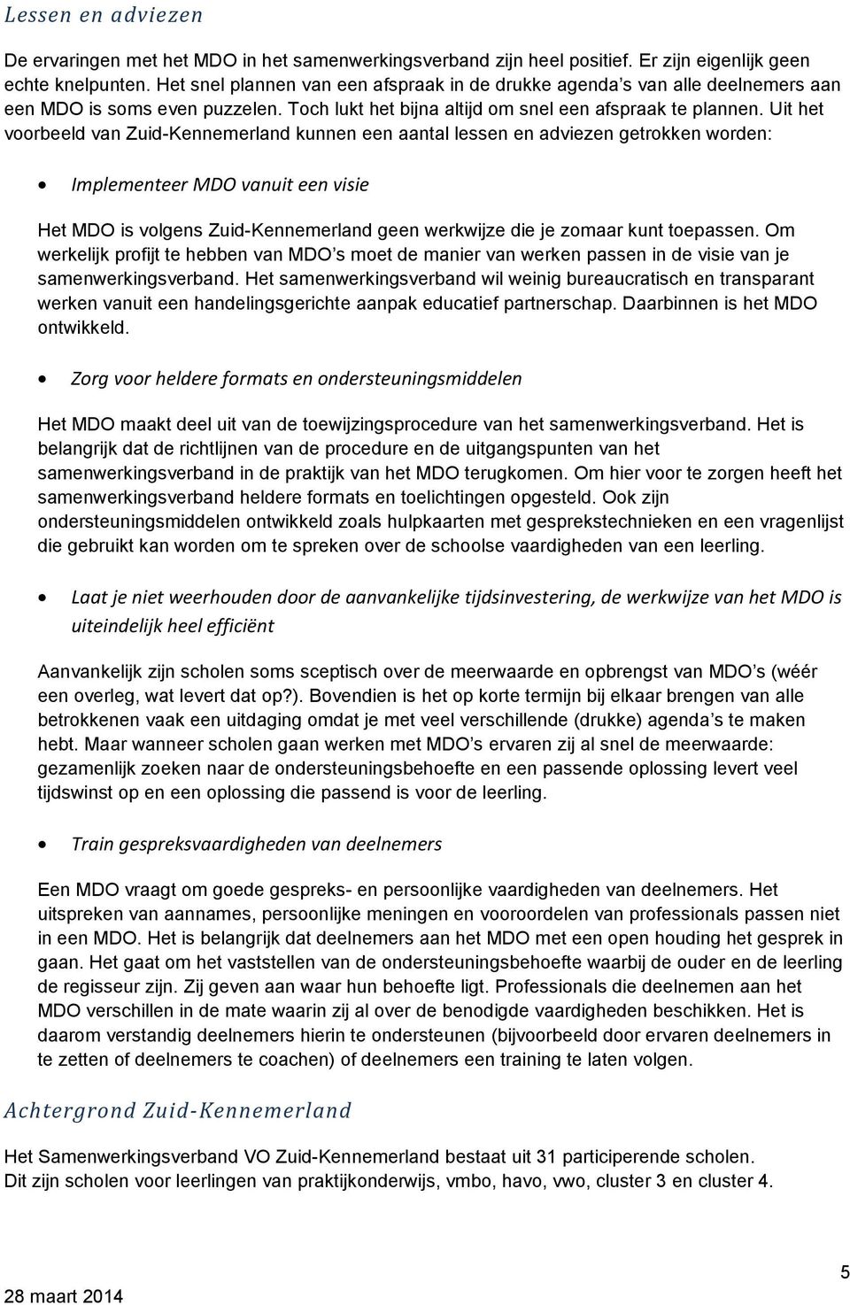 Uit het voorbeeld van Zuid-Kennemerland kunnen een aantal lessen en adviezen getrokken worden: Implementeer MDO vanuit een visie Het MDO is volgens Zuid-Kennemerland geen werkwijze die je zomaar kunt