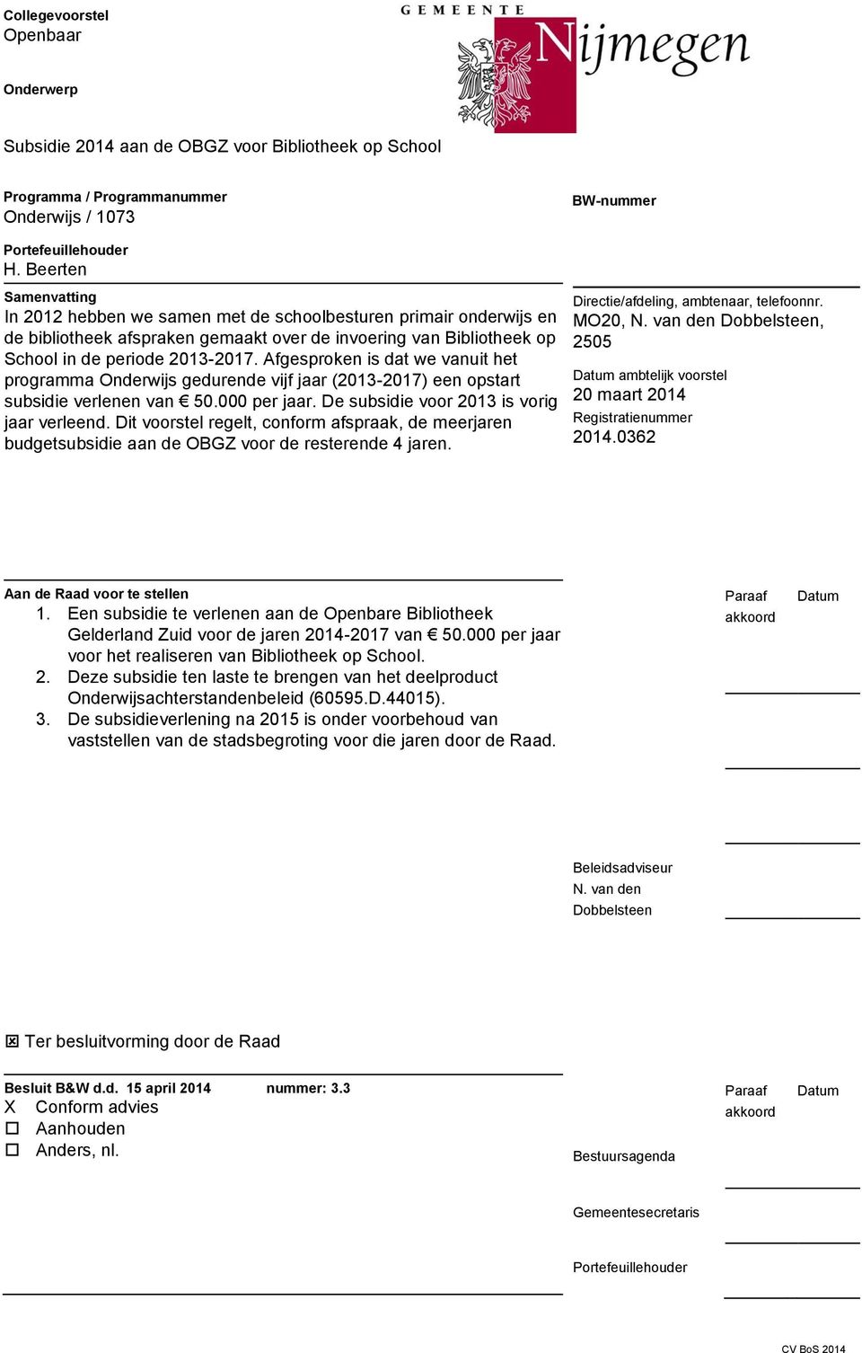 Afgesproken is dat we vanuit het programma Onderwijs gedurende vijf jaar (2013-2017) een opstart subsidie verlenen van 50.000 per jaar. De subsidie voor 2013 is vorig jaar verleend.