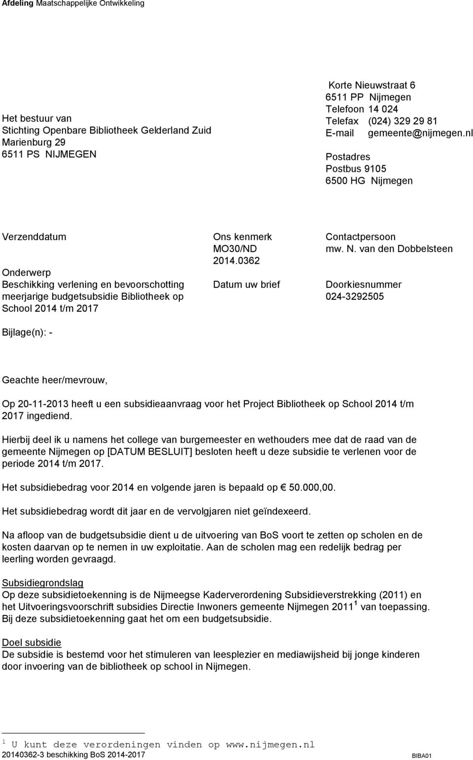 nl Postadres Postbus 9105 6500 HG Nijmegen Verzenddatum Onderwerp Beschikking verlening en bevoorschotting meerjarige budgetsubsidie Bibliotheek op School 2014 t/m 2017 Bijlage(n): - Ons kenmerk