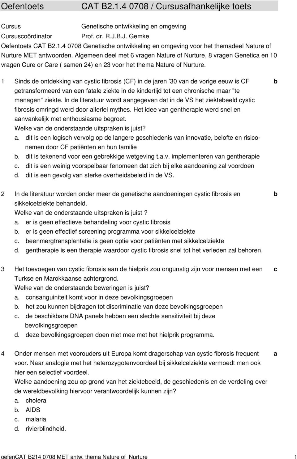 1 Sins e ontekking vn ysti firosis (CF) in e jren 30 vn e vorige eeuw is CF getrnsformeer vn een ftle ziekte in e kinertij tot een hronishe mr "te mngen" ziekte.