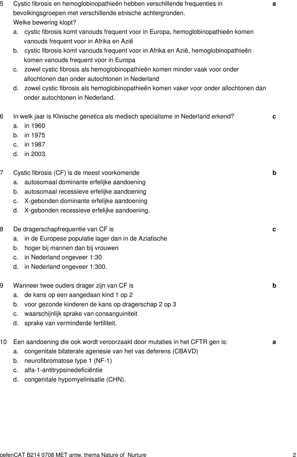 ysti firosis komt vnous frequent voor in Afrik en Azië, hemogloinopthieën komen vnous frequent voor in Europ.