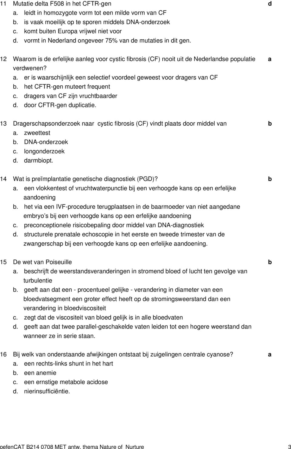 . er is wrshijnlijk een seletief vooreel geweest voor rgers vn CF. het CFTR-gen muteert frequent. rgers vn CF zijn vruhtrer. oor CFTR-gen uplitie.