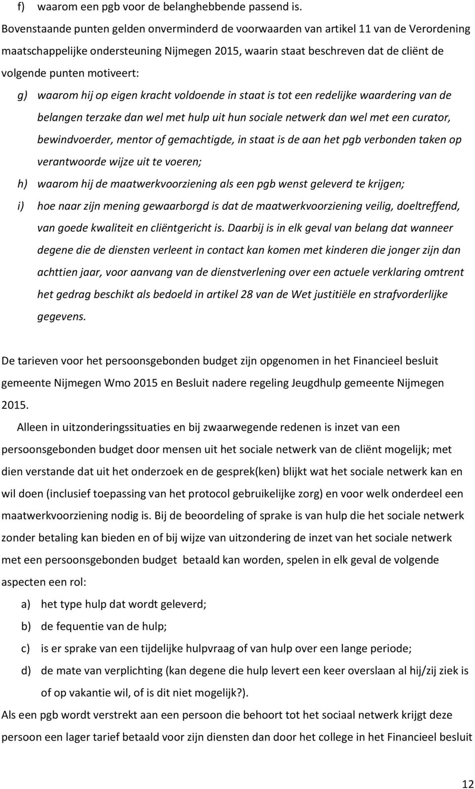 motiveert: g) waarom hij op eigen kracht voldoende in staat is tot een redelijke waardering van de belangen terzake dan wel met hulp uit hun sociale netwerk dan wel met een curator, bewindvoerder,