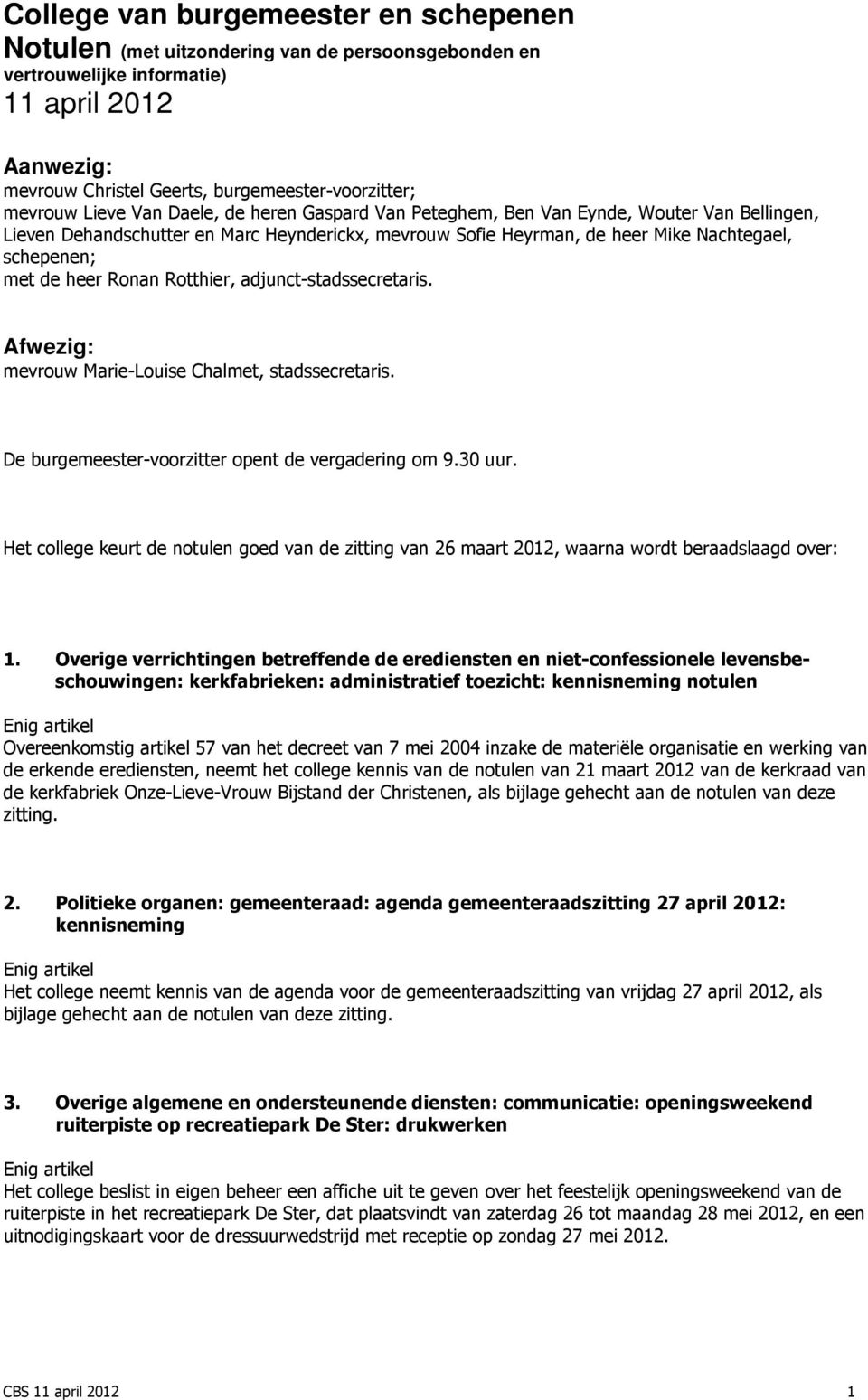 Ronan Rotthier, adjunct-stadssecretaris. Afwezig: mevrouw Marie-Louise Chalmet, stadssecretaris. De burgemeester-voorzitter opent de vergadering om 9.30 uur.