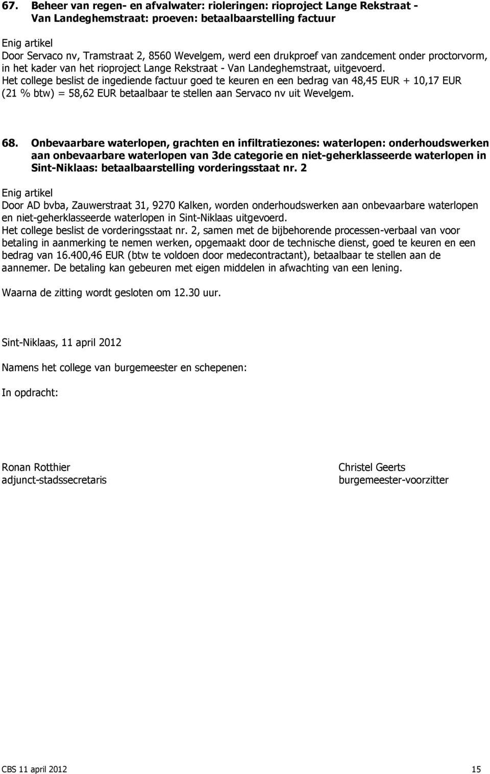 Het college beslist de ingediende factuur goed te keuren en een bedrag van 48,45 EUR + 10,17 EUR (21 % btw) = 58,62 EUR betaalbaar te stellen aan Servaco nv uit Wevelgem. 68.