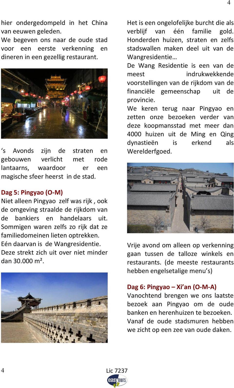 Dag 5: Pingyao (O-M) Niet alleen Pingyao zelf was rijk, ook de omgeving straalde de rijkdom van de bankiers en handelaars uit. Sommigen waren zelfs zo rijk dat ze familiedomeinen lieten optrekken.