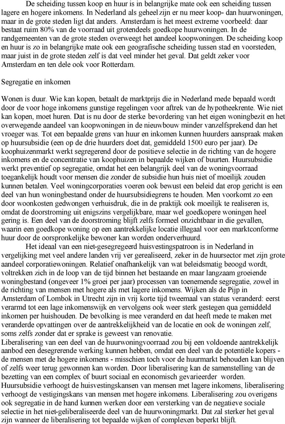 Amsterdam is het meest extreme voorbeeld: daar bestaat ruim 80% van de voorraad uit grotendeels goedkope huurwoningen. In de randgemeenten van de grote steden overweegt het aandeel koopwoningen.