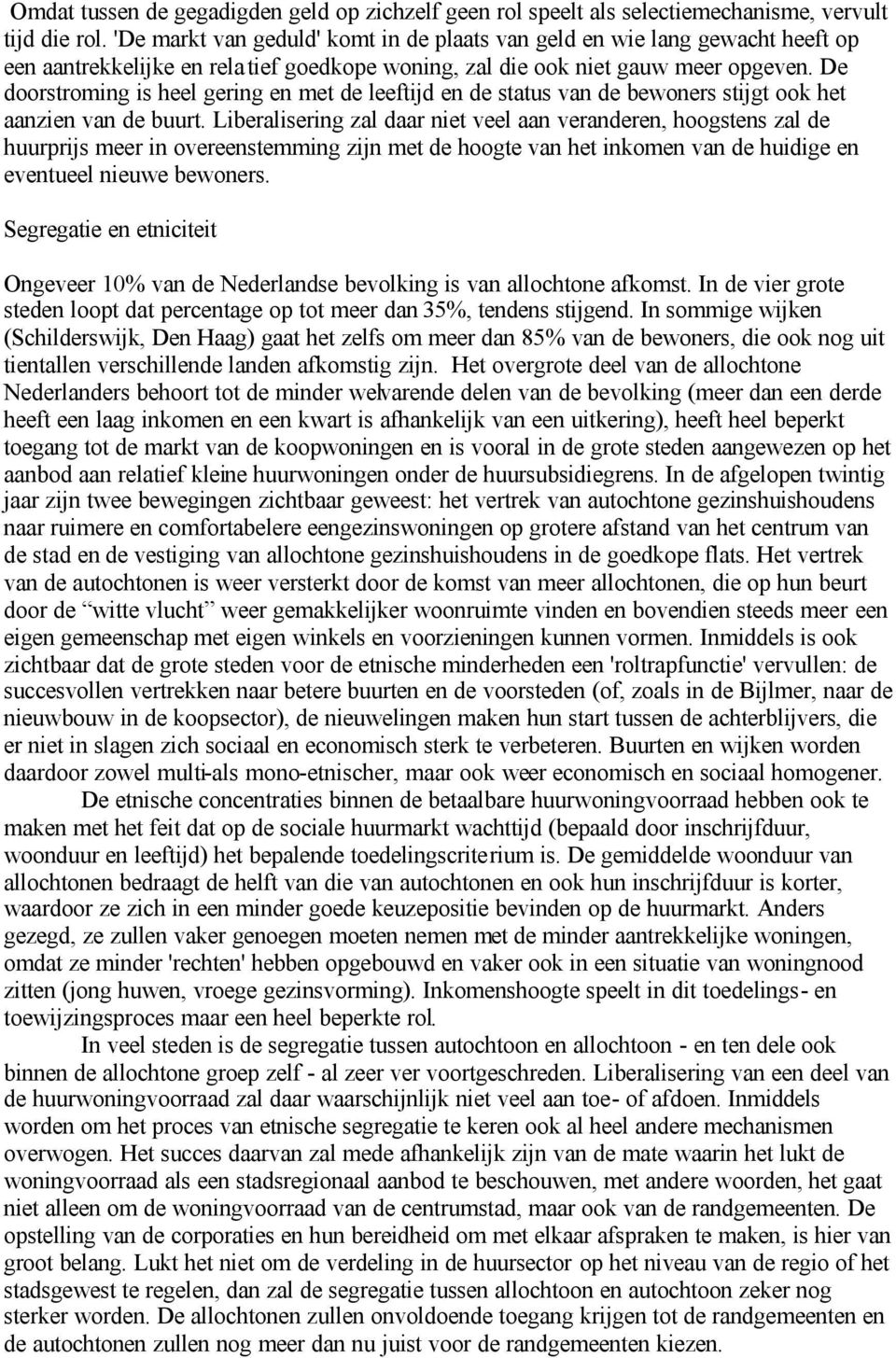 De doorstroming is heel gering en met de leeftijd en de status van de bewoners stijgt ook het aanzien van de buurt.