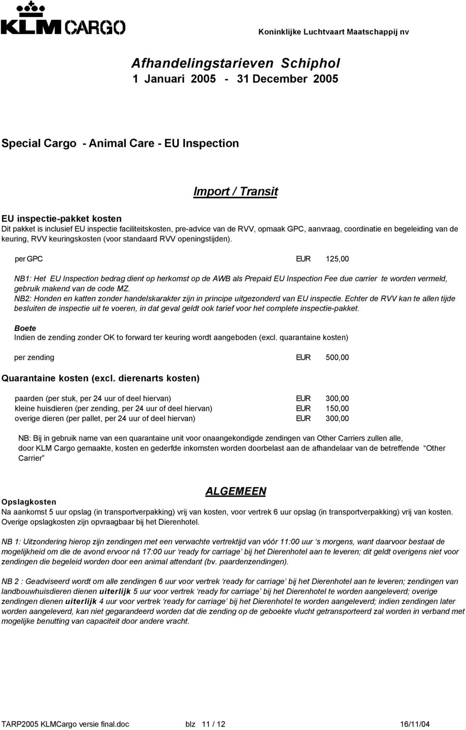 per GPC EUR 125,00 NB1: Het EU Inspection bedrag dient op herkomst op de AWB als Prepaid EU Inspection Fee due carrier te worden vermeld, gebruik makend van de code MZ.