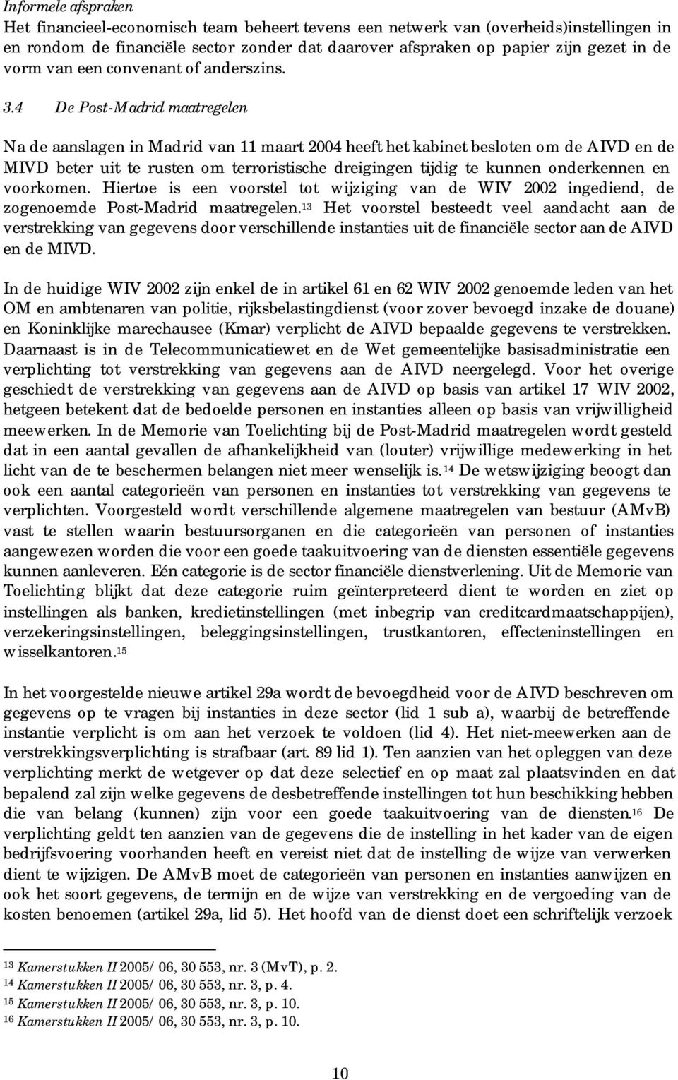 4 De Post-Madrid maatregelen Na de aanslagen in Madrid van 11 maart 2004 heeft het kabinet besloten om de AIVD en de MIVD beter uit te rusten om terroristische dreigingen tijdig te kunnen onderkennen