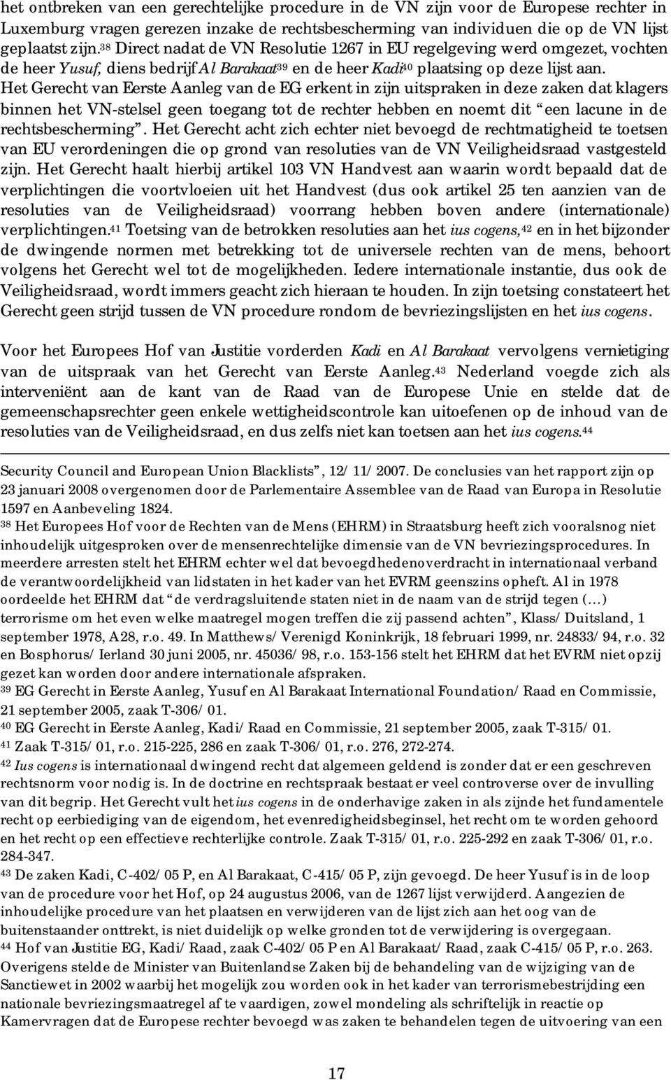 Het Gerecht van Eerste Aanleg van de EG erkent in zijn uitspraken in deze zaken dat klagers binnen het VN-stelsel geen toegang tot de rechter hebben en noemt dit een lacune in de rechtsbescherming.