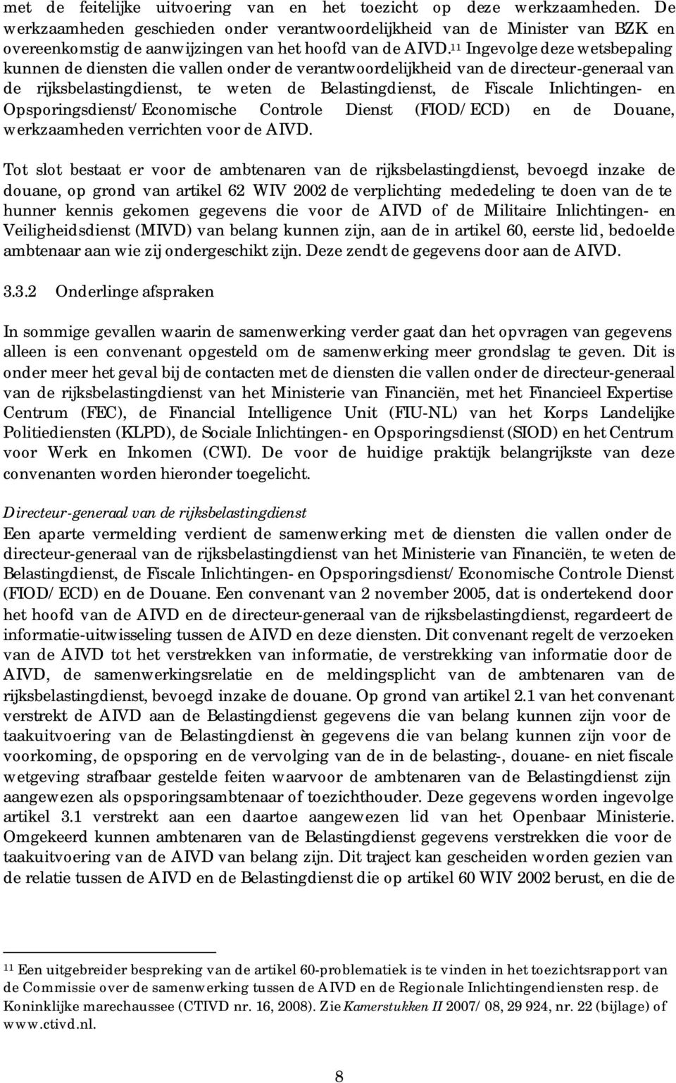 11 Ingevolge deze wetsbepaling kunnen de diensten die vallen onder de verantwoordelijkheid van de directeur-generaal van de rijksbelastingdienst, te weten de Belastingdienst, de Fiscale Inlichtingen-