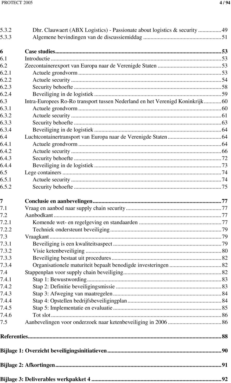 ..59 6.3 Intra-Europees Ro-Ro transport tussen Nederland en het Verenigd Koninkrijk...60 6.3.1 Actuele grondvorm...60 6.3.2 Actuele security...61 6.3.3 Security behoefte...63 6.3.4 Beveiliging in de logistiek.