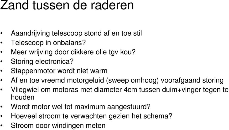 Stappenmotor wordt niet warm Af en toe vreemd motorgeluid (sweep omhoog) voorafgaand storing Vliegwiel om