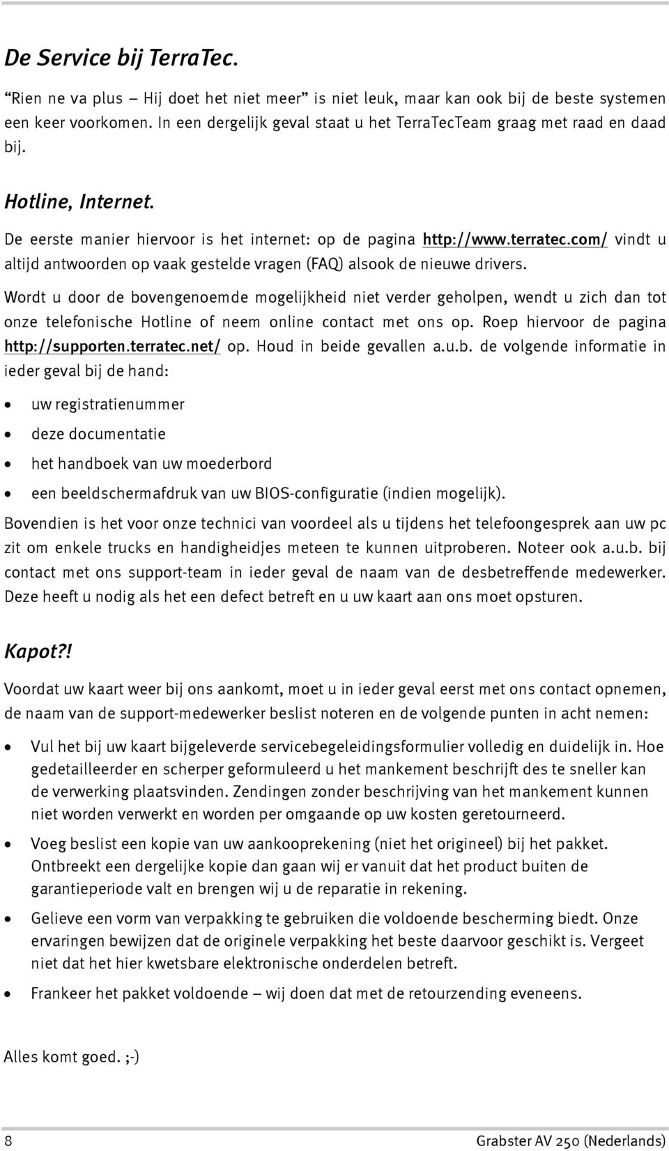 com/ vindt u altijd antwoorden op vaak gestelde vragen (FAQ) alsook de nieuwe drivers.