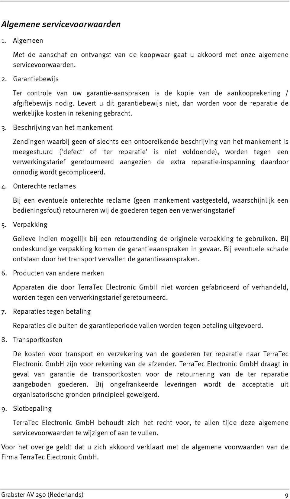 Levert u dit garantiebewijs niet, dan worden voor de reparatie de werkelijke kosten in rekening gebracht. 3.