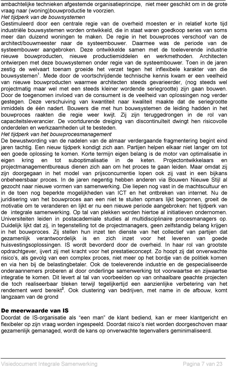 van soms meer dan duizend woningen te maken. De regie in het bouwproces verschoof van de architect/bouwmeester naar de systeembouwer. Daarmee was de periode van de systeembouwer aangebroken.