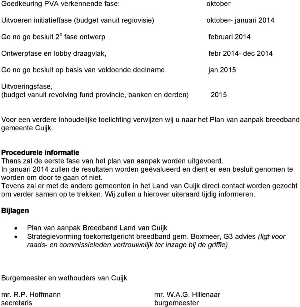 toelichting verwijzen wij u naar het Plan van aanpak breedband gemeente Cuijk. Procedurele informatie Thans zal de eerste fase van het plan van aanpak worden uitgevoerd.