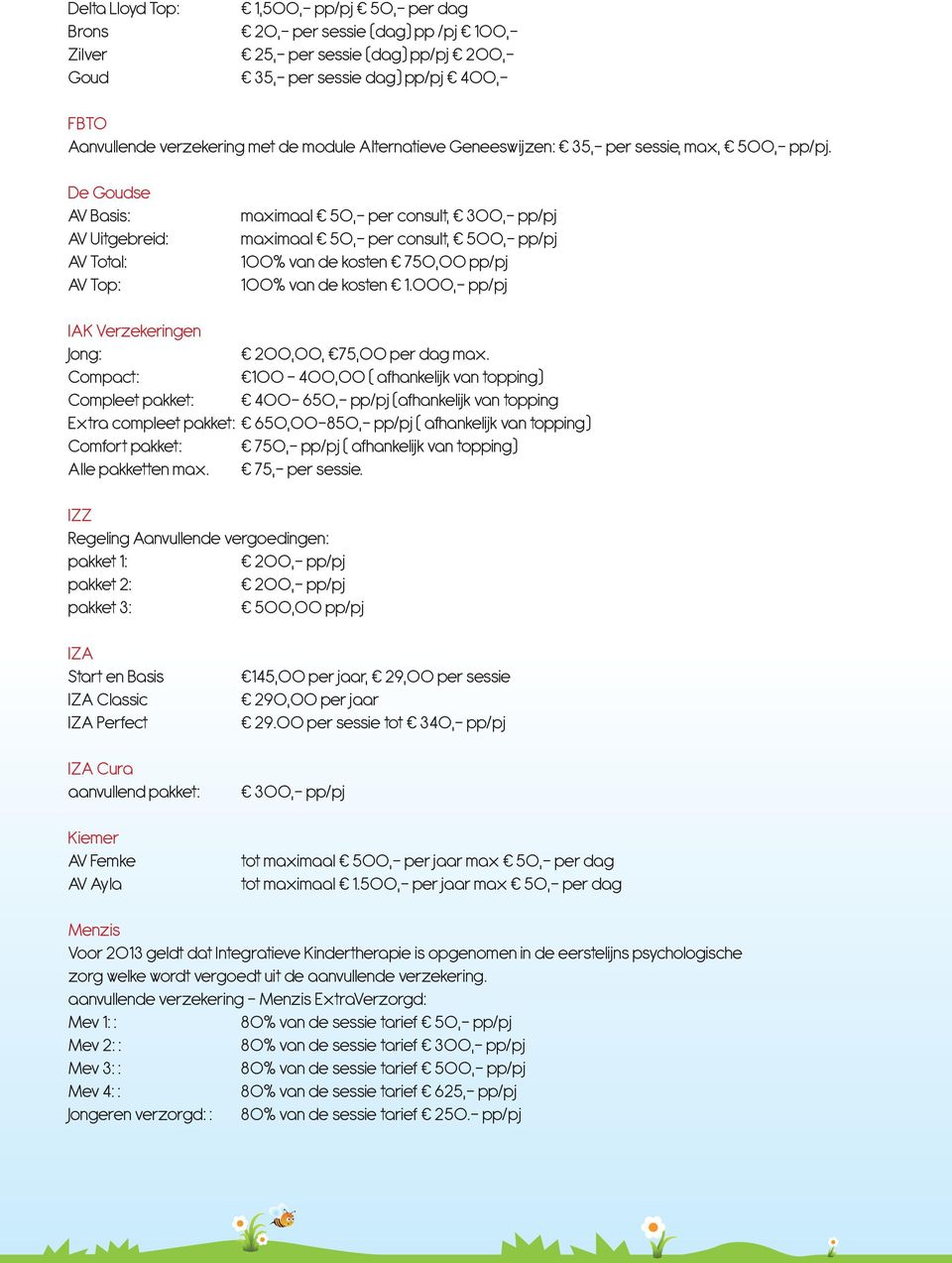 De Goudse AV Basis: AV Uitgebreid: AV Total: AV Top: maximaal 50,- per consult, 300,- pp/pj maximaal 50,- per consult, 100% van de kosten 750,00 pp/pj 100% van de kosten 1.