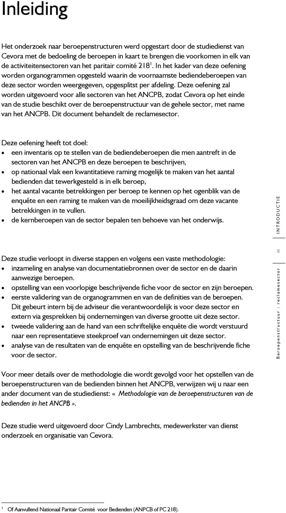 Deze oefening zal worden uitgevoerd voor alle sectoren van het ANCPB, zodat Cevora op het einde van de studie beschikt over de beroepenstructuur van de gehele sector, met name van het ANCPB.