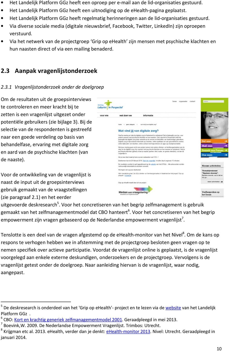 Via het netwerk van de projectgroep Grip op ehealth zijn mensen met psychische klachten en hun n direct of via een mailing benaderd. 2.3 