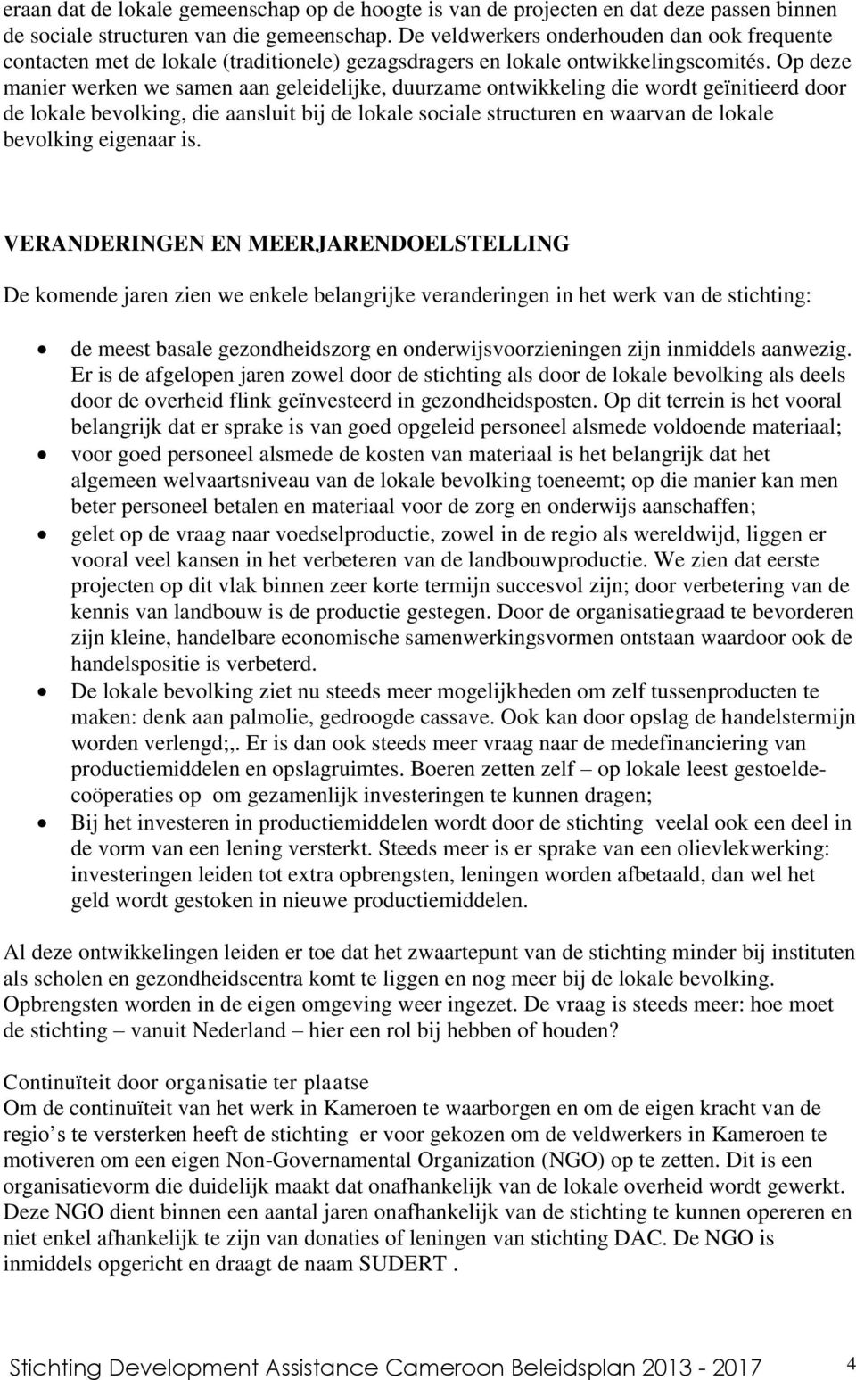 Op deze manier werken we samen aan geleidelijke, duurzame ontwikkeling die wordt geïnitieerd door de lokale bevolking, die aansluit bij de lokale sociale structuren en waarvan de lokale bevolking