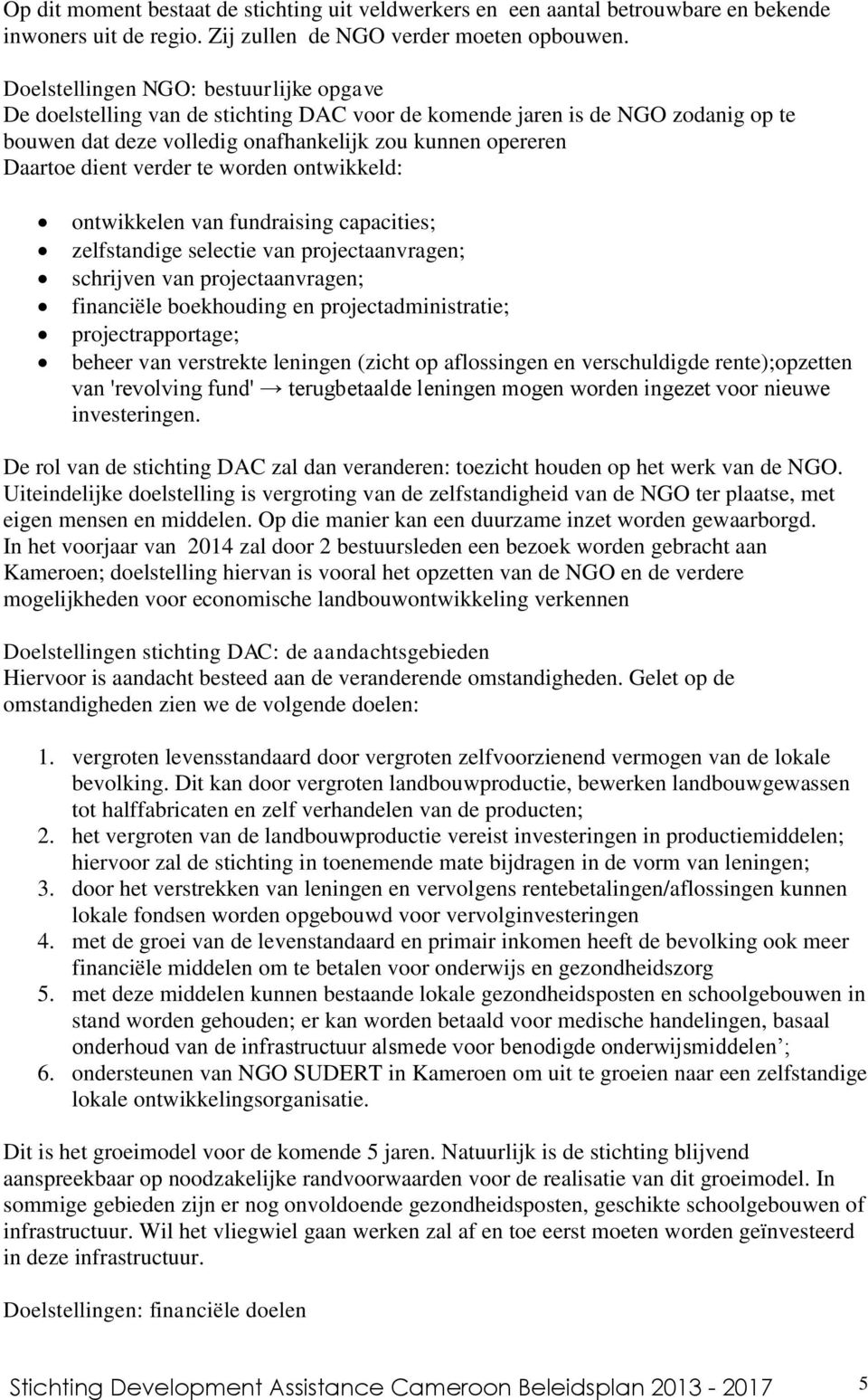 verder te worden ontwikkeld: ontwikkelen van fundraising capacities; zelfstandige selectie van projectaanvragen; schrijven van projectaanvragen; financiële boekhouding en projectadministratie;