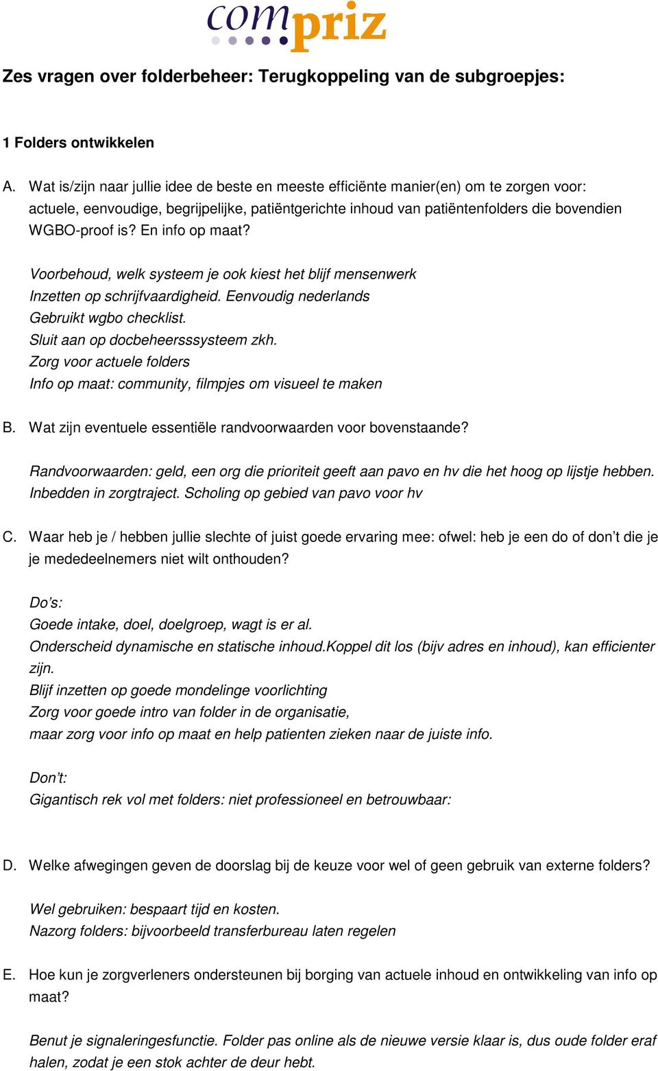 En info op maat? Voorbehoud, welk systeem je ook kiest het blijf mensenwerk Inzetten op schrijfvaardigheid. Eenvoudig nederlands Gebruikt wgbo checklist. Sluit aan op docbeheersssysteem zkh.
