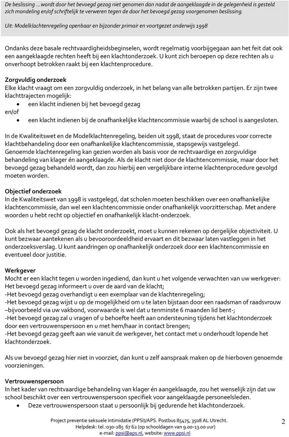 Uit: Modelklachtenregeling openbaar en bijzonder primair en voortgezet onderwijs 1998 Ondanks deze basale rechtvaardigheidsbeginselen, wordt regelmatig voorbijgegaan aan het feit dat ook een