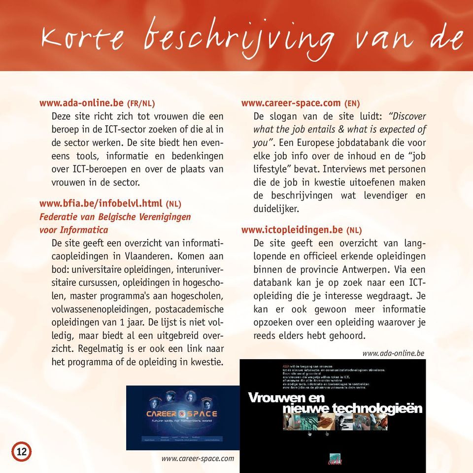 html (NL) Federatie van Belgische Verenigingen voor Informatica De site geeft een overzicht van informaticaopleidingen in Vlaanderen.