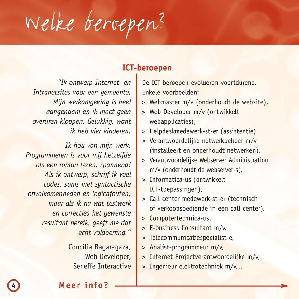 Als ik ontwerp, schrijf ik veel codes, soms met syntactische onvolkomenheden en logicafouten, maar als ik na wat testwerk en correcties het gewenste resultaat bereik, geeft me dat echt voldoening.