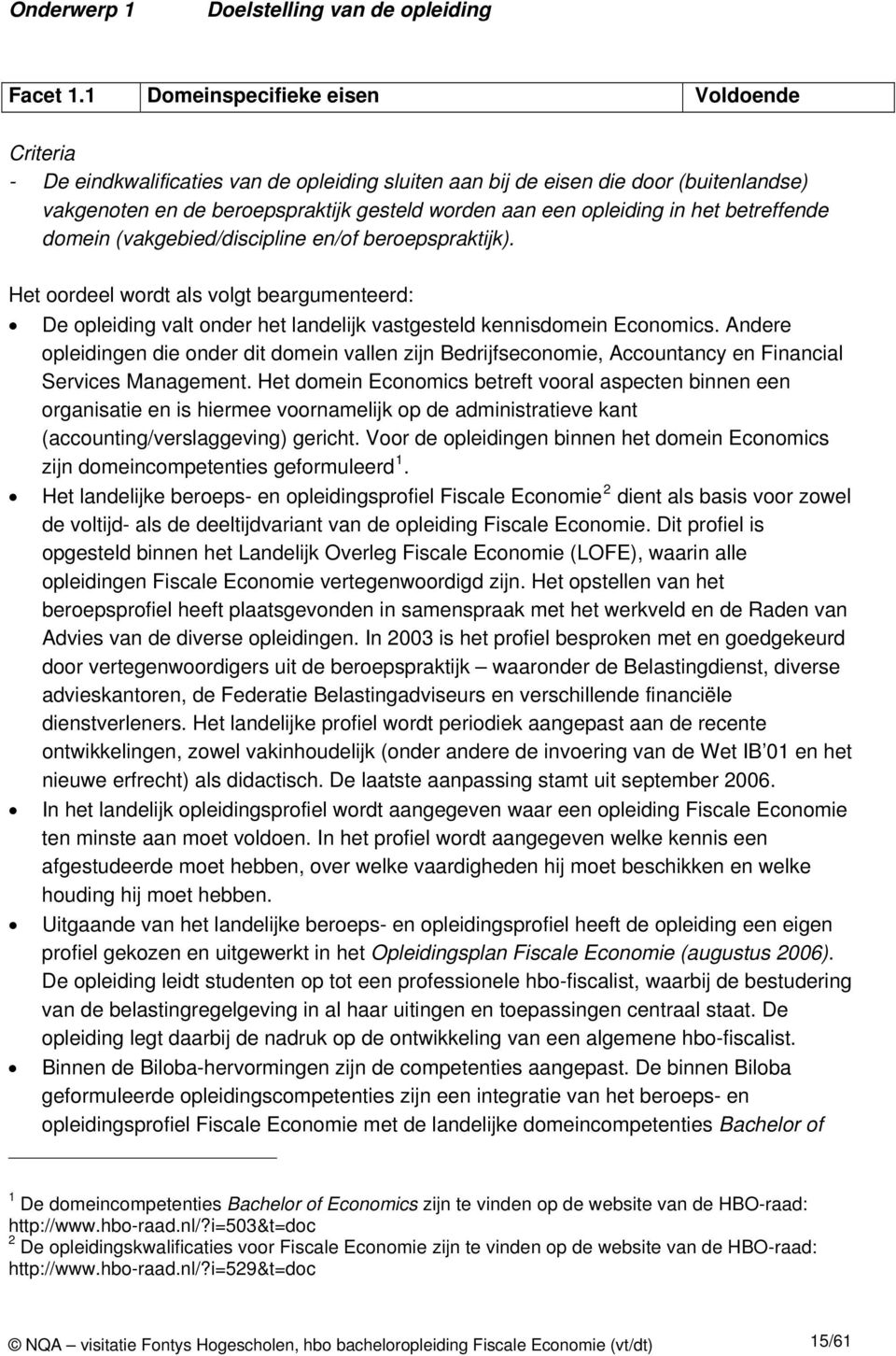 in het betreffende domein (vakgebied/discipline en/of beroepspraktijk). Het oordeel wordt als volgt beargumenteerd: De opleiding valt onder het landelijk vastgesteld kennisdomein Economics.