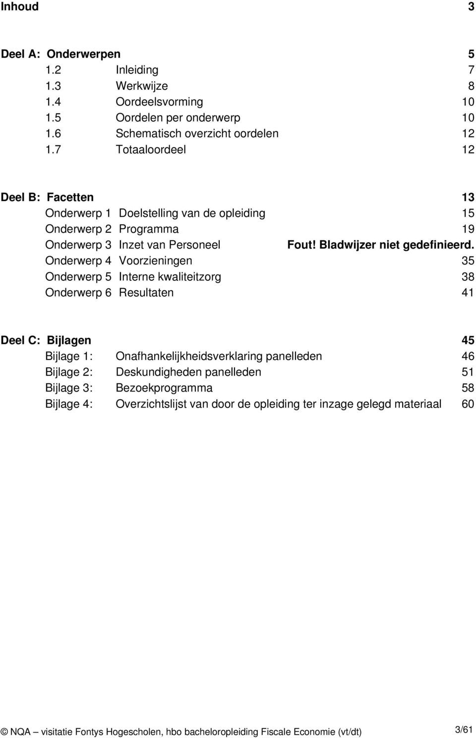 Onderwerp 4 Voorzieningen 35 Onderwerp 5 Interne kwaliteitzorg 38 Onderwerp 6 Resultaten 41 Deel C: Bijlagen 45 Bijlage 1: Onafhankelijkheidsverklaring panelleden 46 Bijlage 2: